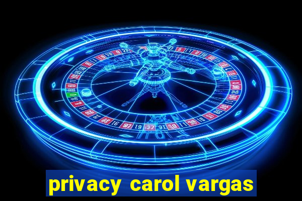 privacy carol vargas